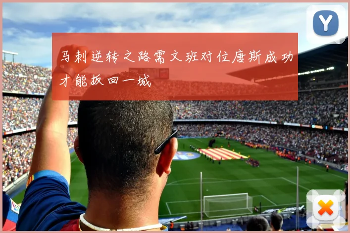 马刺逆转之路需文班对位唐斯成功才能扳回一城