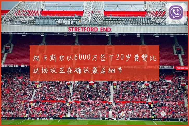 纽卡斯尔以6000万签下20岁曼赞比达协议正在确认最后细节